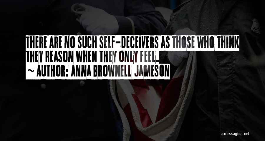 Anna Brownell Jameson Quotes: There Are No Such Self-deceivers As Those Who Think They Reason When They Only Feel.