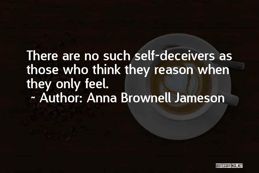 Anna Brownell Jameson Quotes: There Are No Such Self-deceivers As Those Who Think They Reason When They Only Feel.