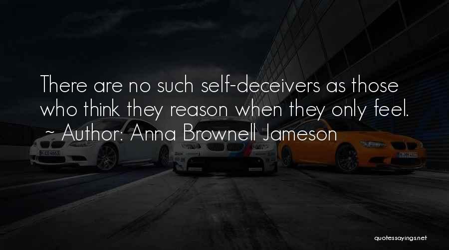 Anna Brownell Jameson Quotes: There Are No Such Self-deceivers As Those Who Think They Reason When They Only Feel.