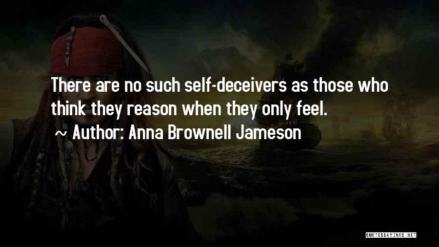 Anna Brownell Jameson Quotes: There Are No Such Self-deceivers As Those Who Think They Reason When They Only Feel.
