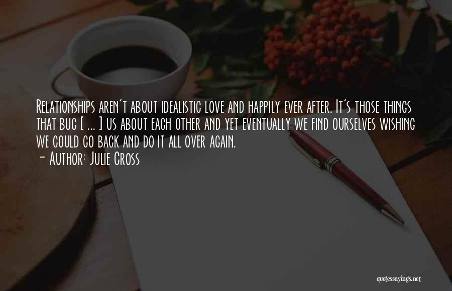 Julie Cross Quotes: Relationships Aren't About Idealistic Love And Happily Ever After. It's Those Things That Bug [ ... ] Us About Each