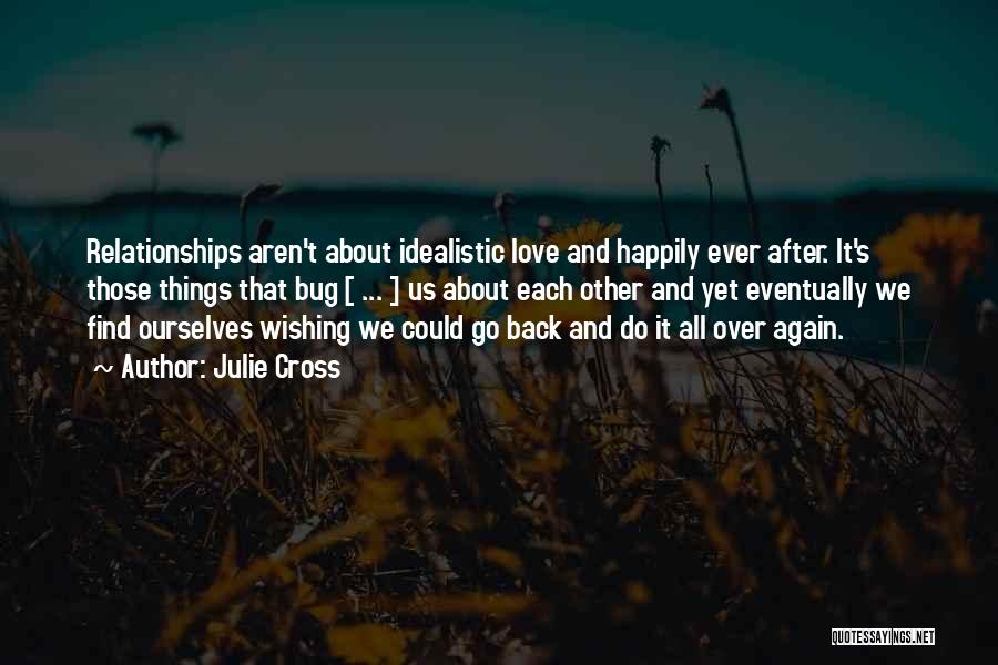 Julie Cross Quotes: Relationships Aren't About Idealistic Love And Happily Ever After. It's Those Things That Bug [ ... ] Us About Each