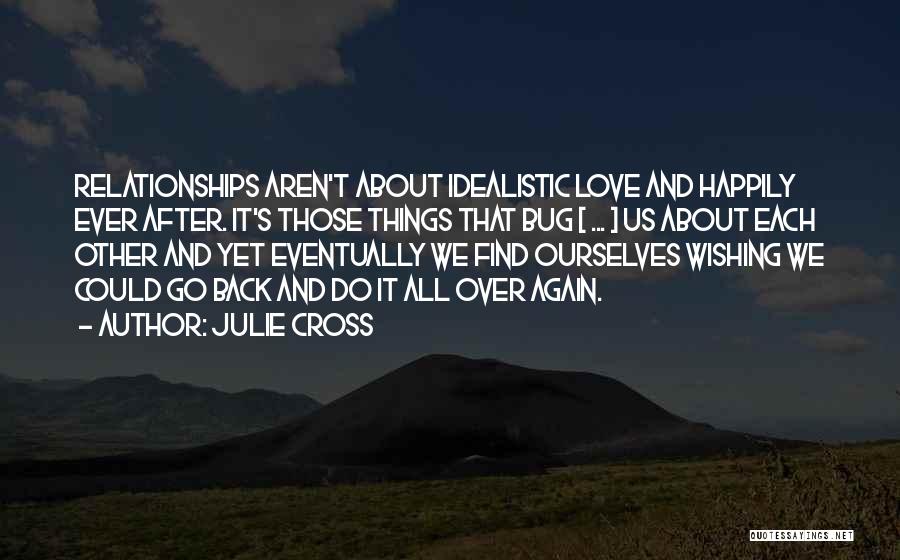 Julie Cross Quotes: Relationships Aren't About Idealistic Love And Happily Ever After. It's Those Things That Bug [ ... ] Us About Each