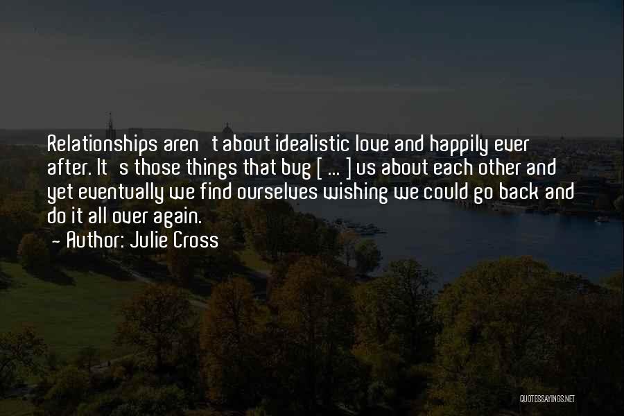 Julie Cross Quotes: Relationships Aren't About Idealistic Love And Happily Ever After. It's Those Things That Bug [ ... ] Us About Each