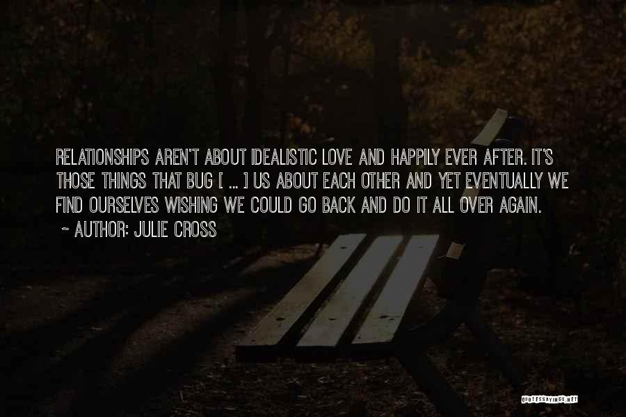 Julie Cross Quotes: Relationships Aren't About Idealistic Love And Happily Ever After. It's Those Things That Bug [ ... ] Us About Each