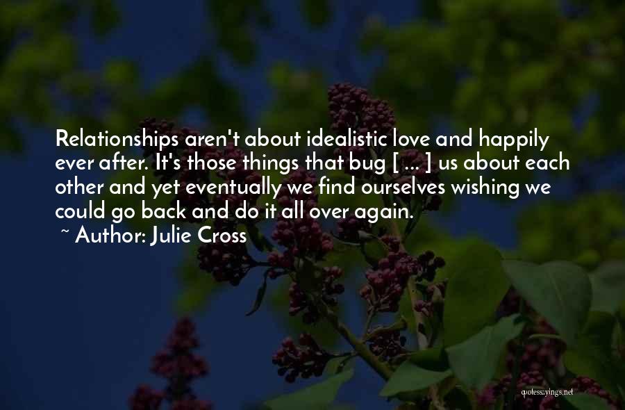 Julie Cross Quotes: Relationships Aren't About Idealistic Love And Happily Ever After. It's Those Things That Bug [ ... ] Us About Each