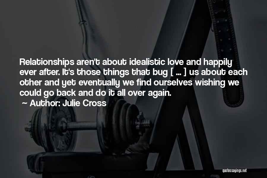 Julie Cross Quotes: Relationships Aren't About Idealistic Love And Happily Ever After. It's Those Things That Bug [ ... ] Us About Each