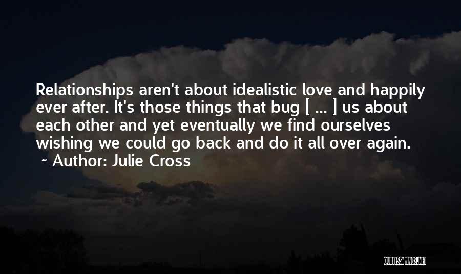 Julie Cross Quotes: Relationships Aren't About Idealistic Love And Happily Ever After. It's Those Things That Bug [ ... ] Us About Each