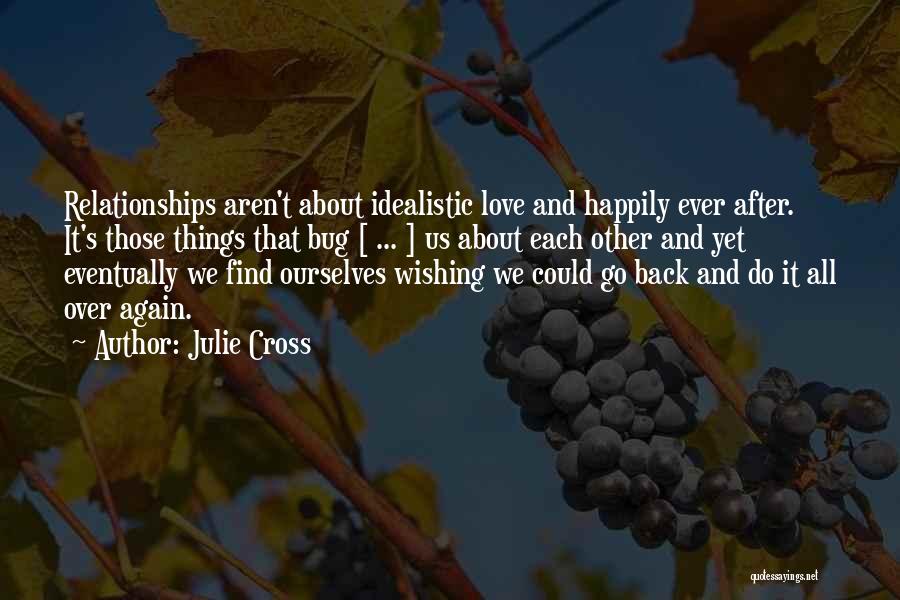 Julie Cross Quotes: Relationships Aren't About Idealistic Love And Happily Ever After. It's Those Things That Bug [ ... ] Us About Each