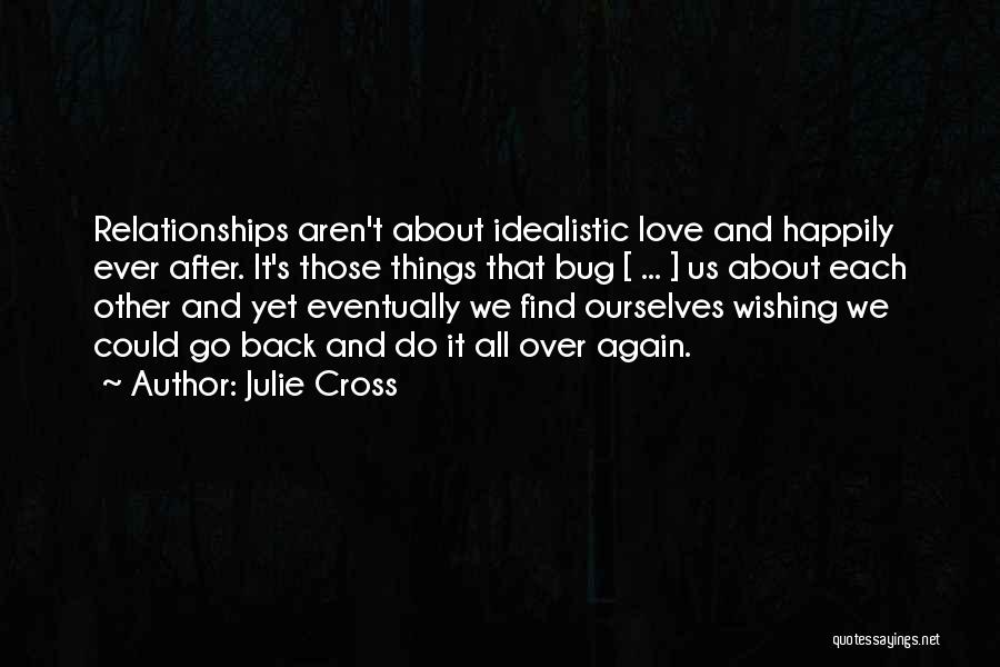 Julie Cross Quotes: Relationships Aren't About Idealistic Love And Happily Ever After. It's Those Things That Bug [ ... ] Us About Each