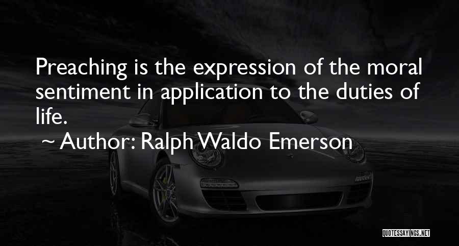 Ralph Waldo Emerson Quotes: Preaching Is The Expression Of The Moral Sentiment In Application To The Duties Of Life.