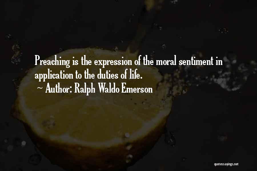 Ralph Waldo Emerson Quotes: Preaching Is The Expression Of The Moral Sentiment In Application To The Duties Of Life.