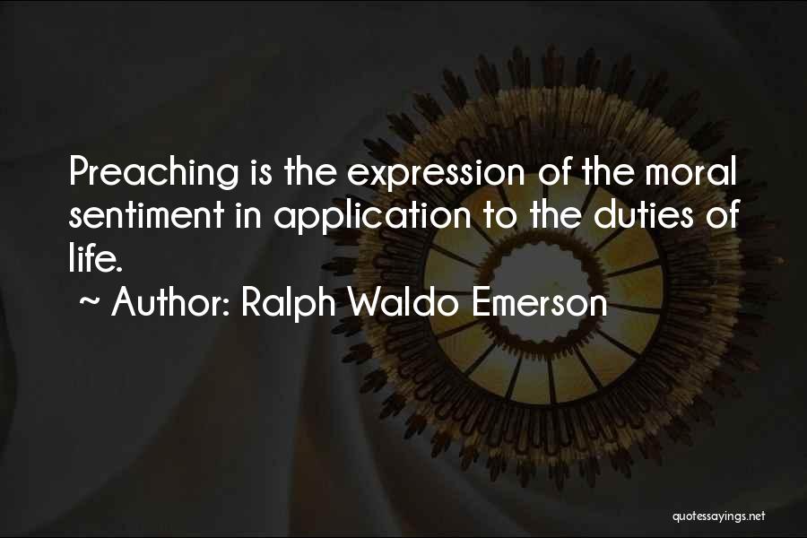 Ralph Waldo Emerson Quotes: Preaching Is The Expression Of The Moral Sentiment In Application To The Duties Of Life.