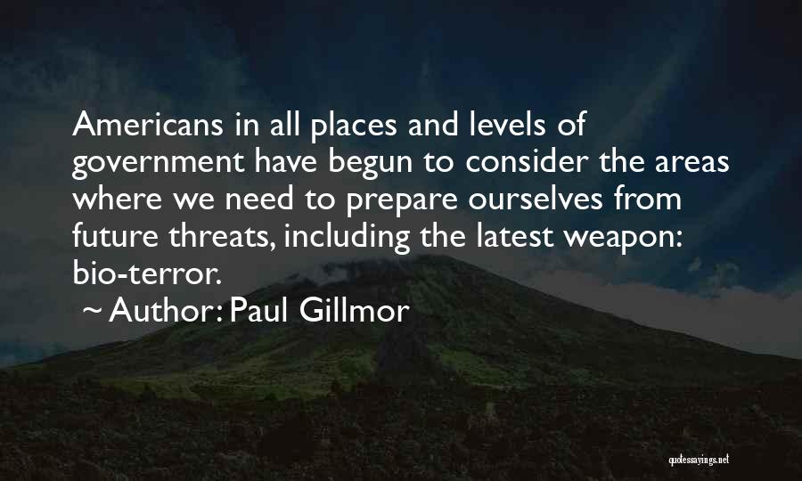 Paul Gillmor Quotes: Americans In All Places And Levels Of Government Have Begun To Consider The Areas Where We Need To Prepare Ourselves