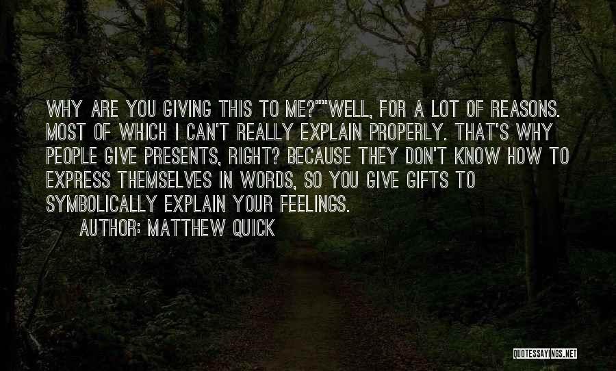 Matthew Quick Quotes: Why Are You Giving This To Me?well, For A Lot Of Reasons. Most Of Which I Can't Really Explain Properly.