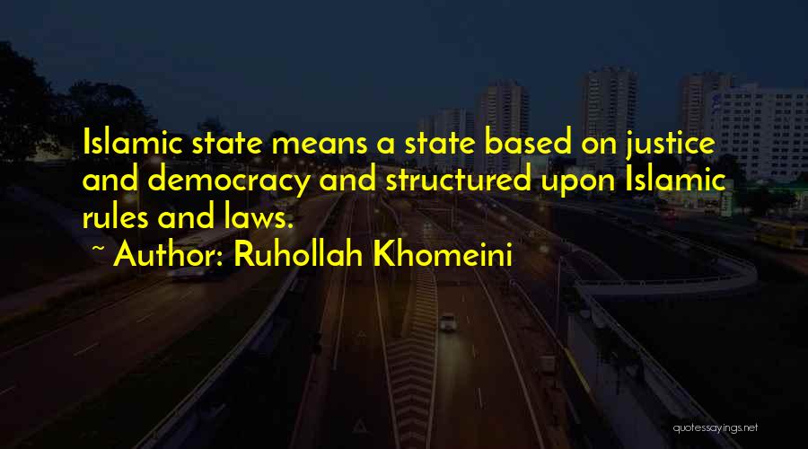 Ruhollah Khomeini Quotes: Islamic State Means A State Based On Justice And Democracy And Structured Upon Islamic Rules And Laws.