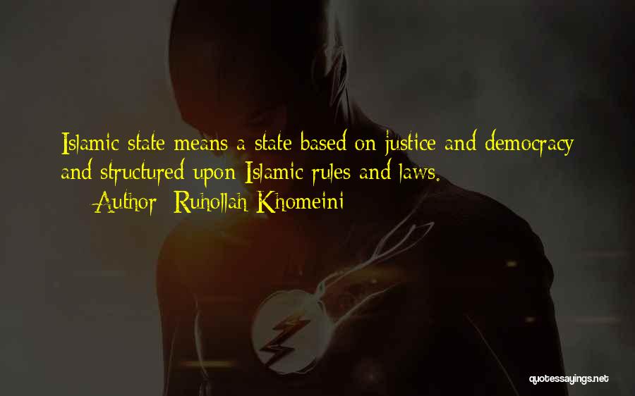 Ruhollah Khomeini Quotes: Islamic State Means A State Based On Justice And Democracy And Structured Upon Islamic Rules And Laws.