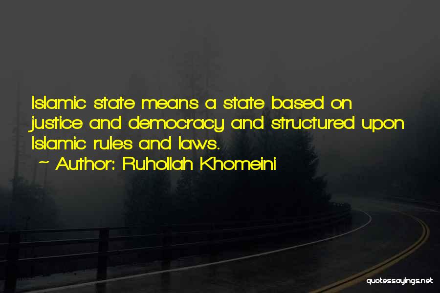 Ruhollah Khomeini Quotes: Islamic State Means A State Based On Justice And Democracy And Structured Upon Islamic Rules And Laws.