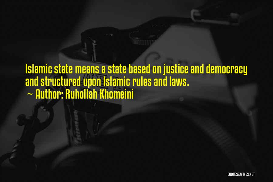 Ruhollah Khomeini Quotes: Islamic State Means A State Based On Justice And Democracy And Structured Upon Islamic Rules And Laws.