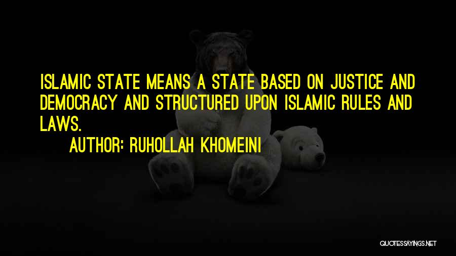 Ruhollah Khomeini Quotes: Islamic State Means A State Based On Justice And Democracy And Structured Upon Islamic Rules And Laws.