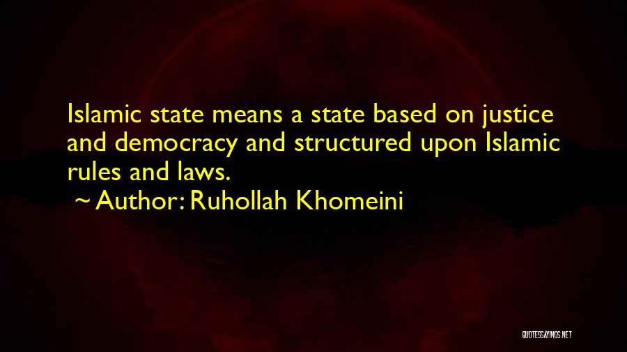 Ruhollah Khomeini Quotes: Islamic State Means A State Based On Justice And Democracy And Structured Upon Islamic Rules And Laws.