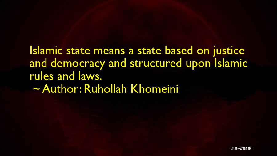 Ruhollah Khomeini Quotes: Islamic State Means A State Based On Justice And Democracy And Structured Upon Islamic Rules And Laws.