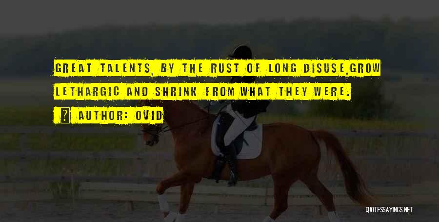 Ovid Quotes: Great Talents, By The Rust Of Long Disuse,grow Lethargic And Shrink From What They Were.