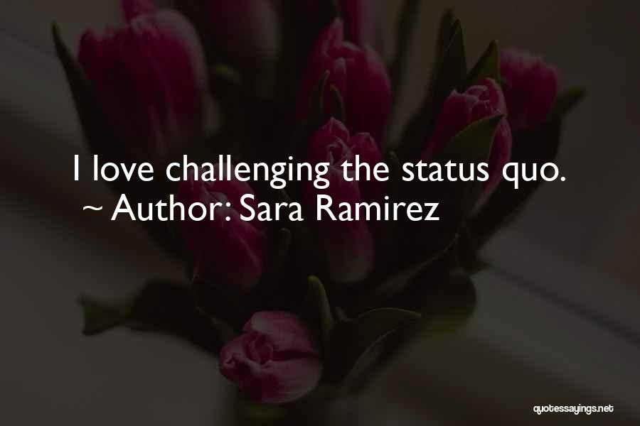 Sara Ramirez Quotes: I Love Challenging The Status Quo.