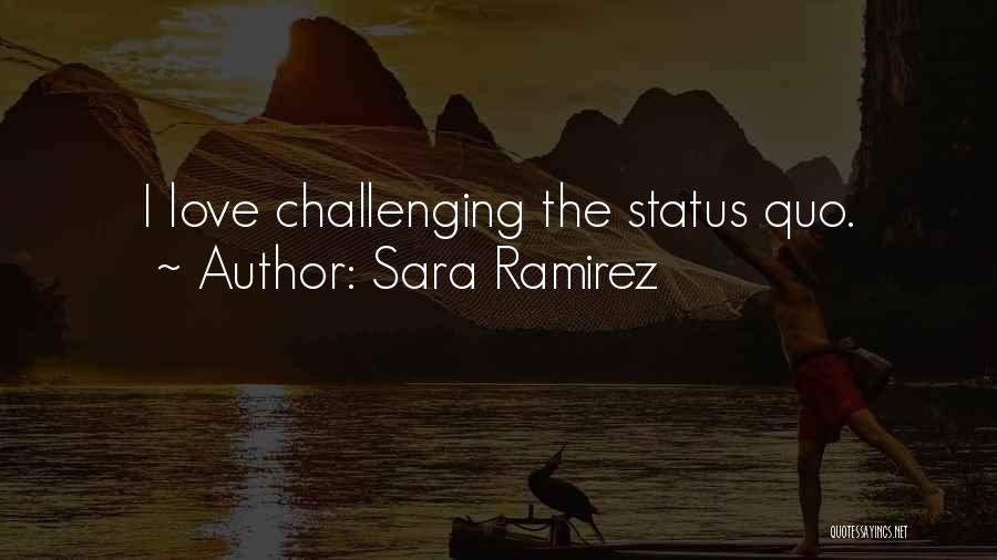 Sara Ramirez Quotes: I Love Challenging The Status Quo.