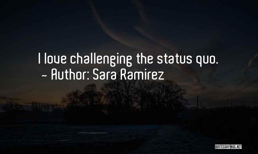 Sara Ramirez Quotes: I Love Challenging The Status Quo.