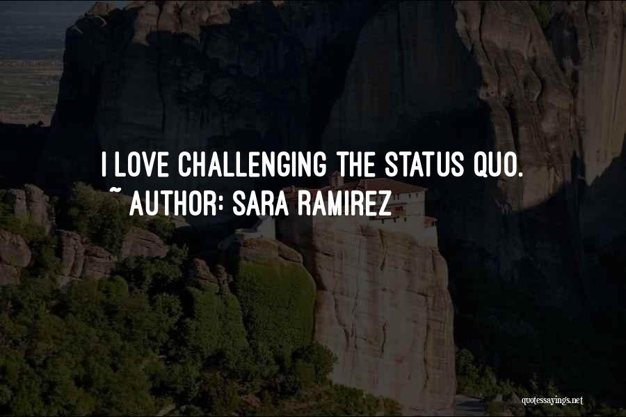 Sara Ramirez Quotes: I Love Challenging The Status Quo.