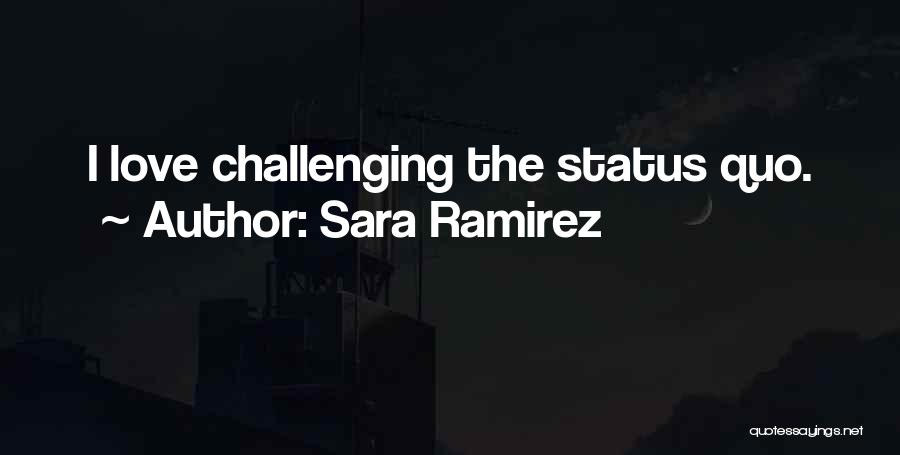 Sara Ramirez Quotes: I Love Challenging The Status Quo.