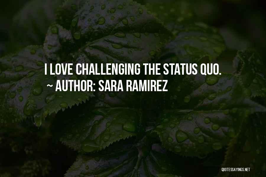 Sara Ramirez Quotes: I Love Challenging The Status Quo.