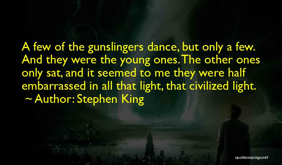 Stephen King Quotes: A Few Of The Gunslingers Dance, But Only A Few. And They Were The Young Ones. The Other Ones Only