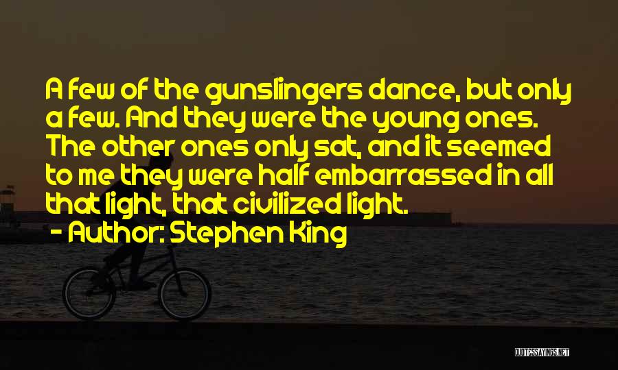 Stephen King Quotes: A Few Of The Gunslingers Dance, But Only A Few. And They Were The Young Ones. The Other Ones Only