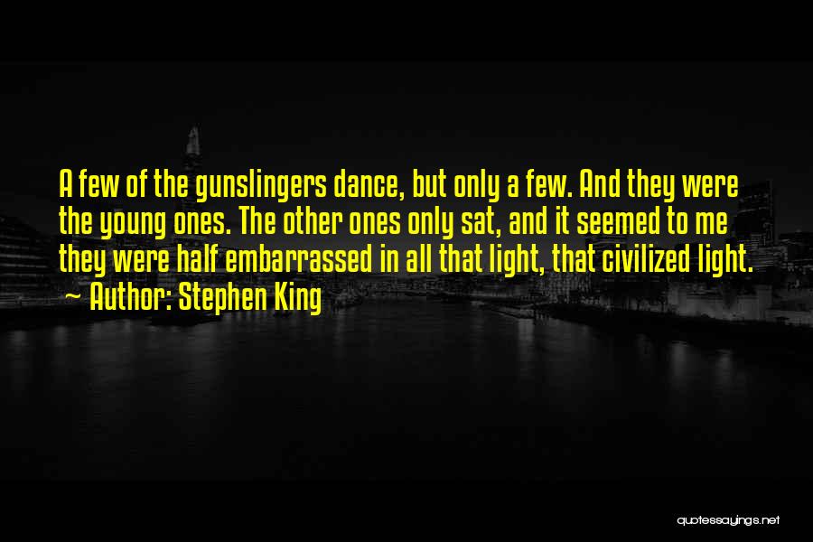 Stephen King Quotes: A Few Of The Gunslingers Dance, But Only A Few. And They Were The Young Ones. The Other Ones Only