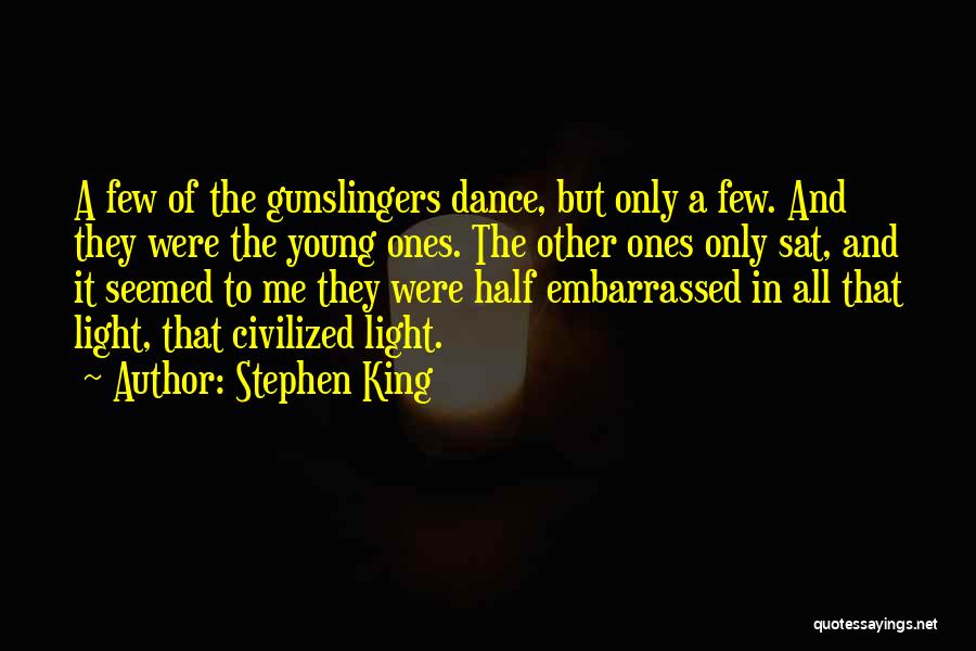 Stephen King Quotes: A Few Of The Gunslingers Dance, But Only A Few. And They Were The Young Ones. The Other Ones Only