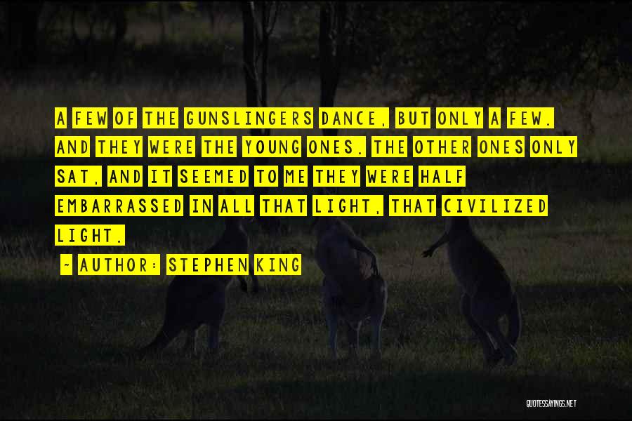 Stephen King Quotes: A Few Of The Gunslingers Dance, But Only A Few. And They Were The Young Ones. The Other Ones Only