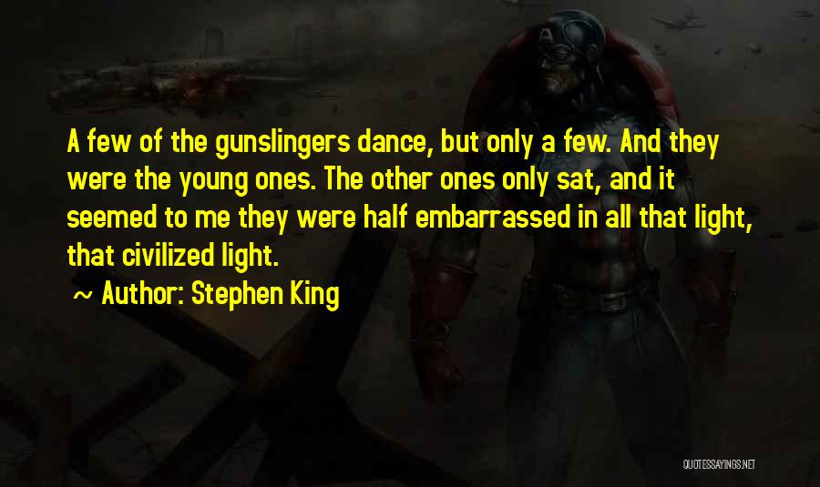 Stephen King Quotes: A Few Of The Gunslingers Dance, But Only A Few. And They Were The Young Ones. The Other Ones Only