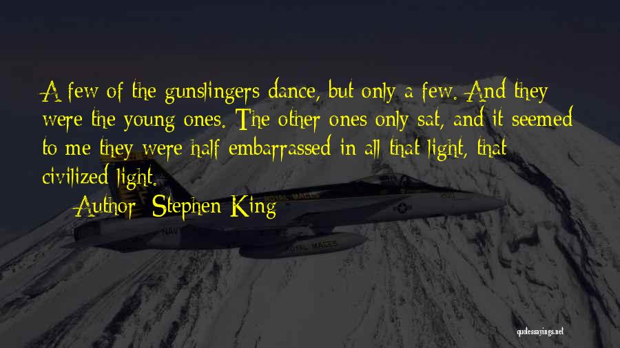 Stephen King Quotes: A Few Of The Gunslingers Dance, But Only A Few. And They Were The Young Ones. The Other Ones Only