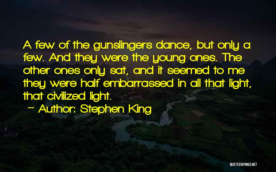 Stephen King Quotes: A Few Of The Gunslingers Dance, But Only A Few. And They Were The Young Ones. The Other Ones Only