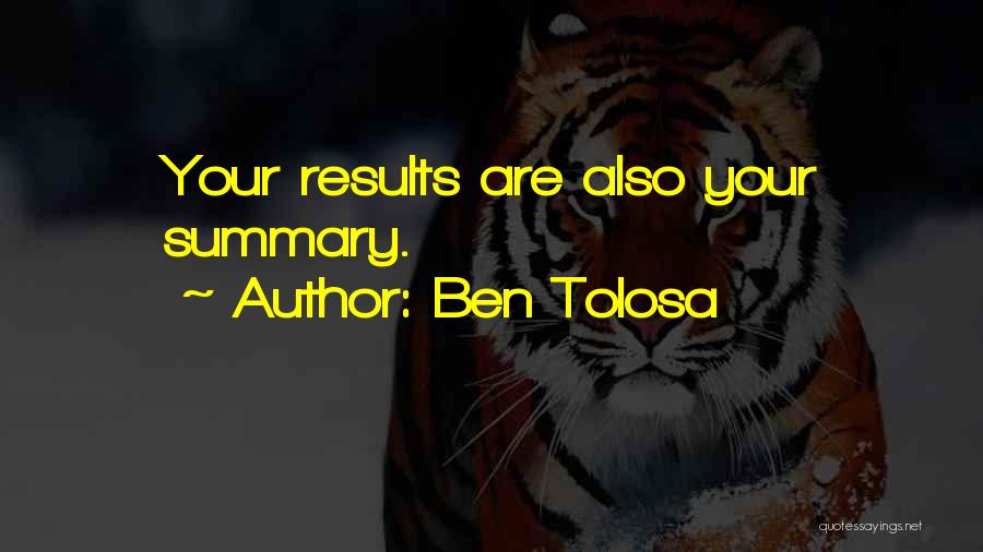 Ben Tolosa Quotes: Your Results Are Also Your Summary.