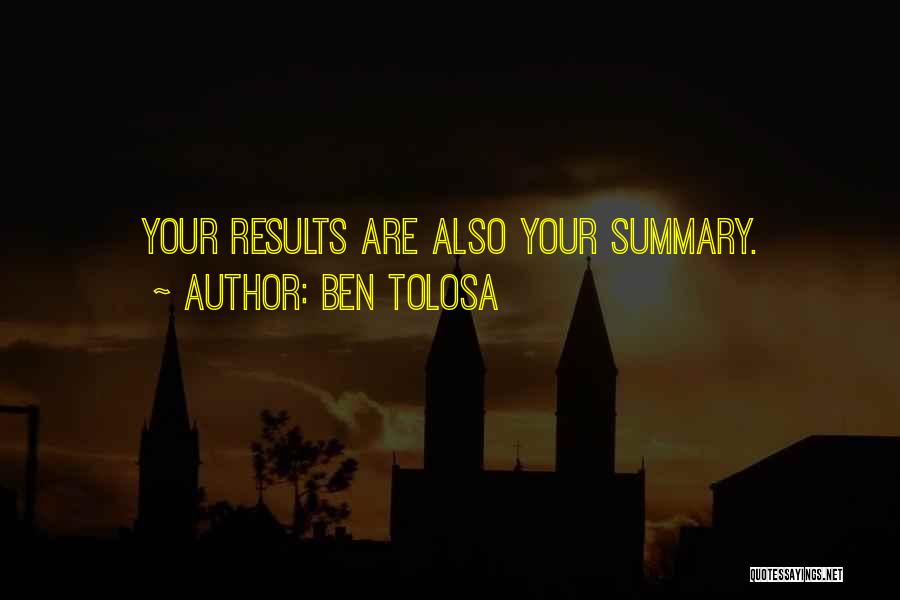 Ben Tolosa Quotes: Your Results Are Also Your Summary.