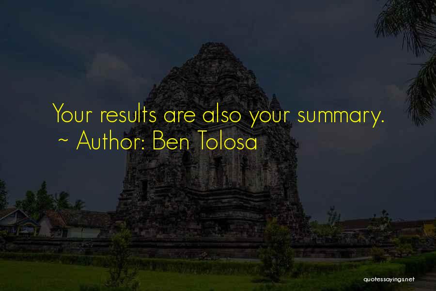 Ben Tolosa Quotes: Your Results Are Also Your Summary.