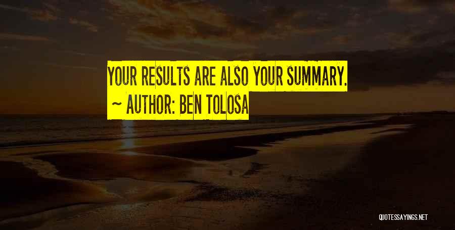 Ben Tolosa Quotes: Your Results Are Also Your Summary.
