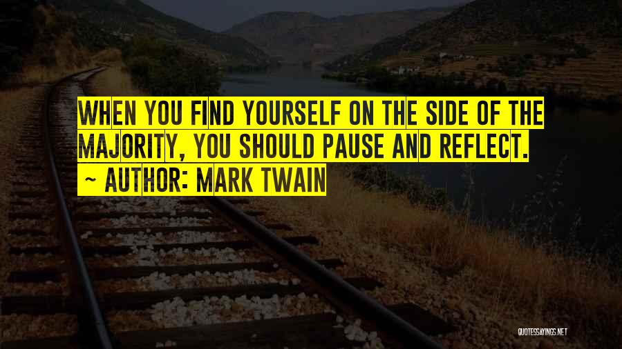 Mark Twain Quotes: When You Find Yourself On The Side Of The Majority, You Should Pause And Reflect.