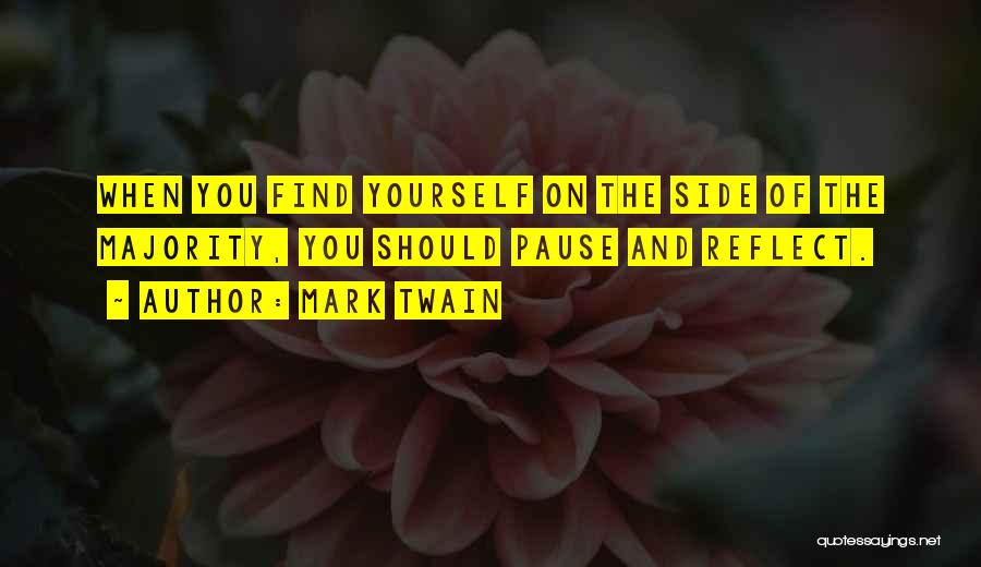 Mark Twain Quotes: When You Find Yourself On The Side Of The Majority, You Should Pause And Reflect.