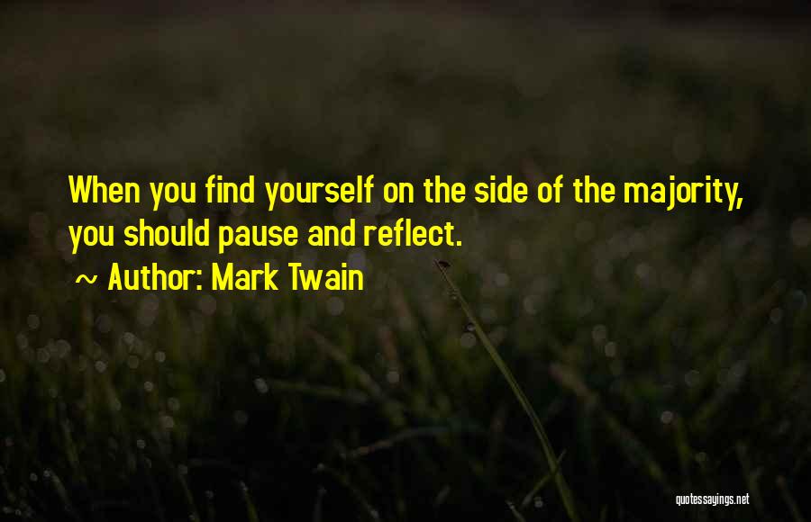 Mark Twain Quotes: When You Find Yourself On The Side Of The Majority, You Should Pause And Reflect.