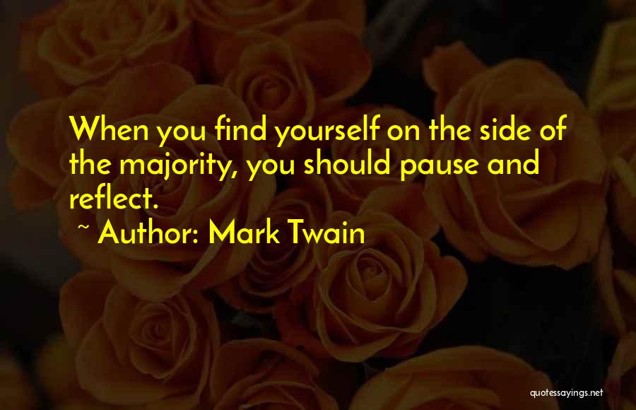 Mark Twain Quotes: When You Find Yourself On The Side Of The Majority, You Should Pause And Reflect.