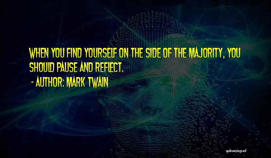 Mark Twain Quotes: When You Find Yourself On The Side Of The Majority, You Should Pause And Reflect.